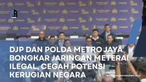 DJP dan Polda Metro Jaya Bongkar Jaringan Meterai Ilegal, Cegah Potensi Kerugian Negara